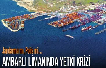 Ambarlı Limanın'da yetki krizi