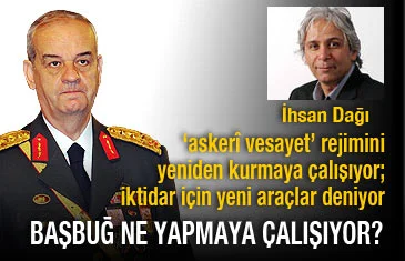 Başbuğ ne yapmaya çalışıyor?