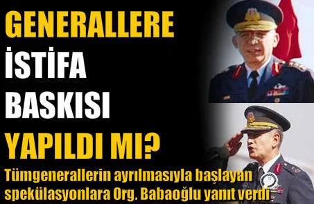 Generallere istifa baskısı yapıldı mı?
