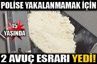 15 yaşındaki çocuk 2 avuç esrarı yedi!