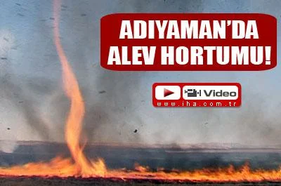 Adıyaman'da alev hortumu!