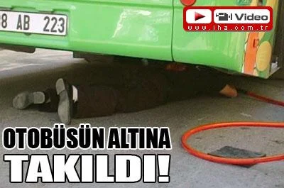 Otobüsün altına takıldı!
