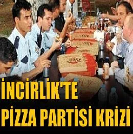 İncirlik'te pizza partisi krizi çıktı