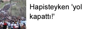 Hapisteyken 'yol kapattı'!