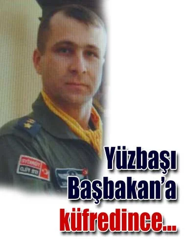 Havacı Yüzbaşı Başbakana küfretti