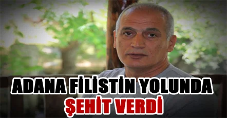Adana Filistin yolunda şehit verdi