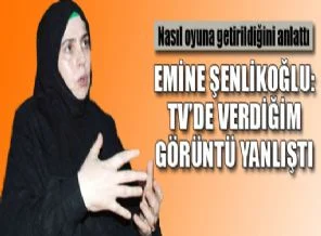Emine Şenlikoğlu: Oyuna getirildim