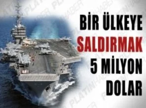 Bir ülkeye saldırmak 5 milyon dolar!