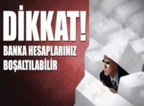 Dikkat! Banka hesaplarınız boşaltılabilir