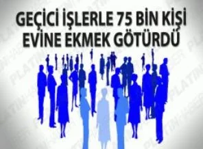 Geçici işlerle 75 bin kişi evine ekmek götürdü