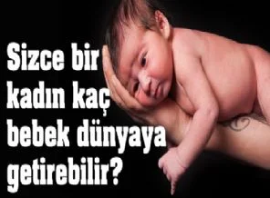 Sizce bir kadın kaç bebek dünyaya getirebilir?