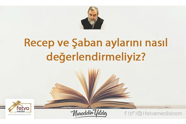 Recep ve Şaban aylarını nasıl değerlendirmeliyiz?