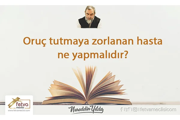 Oruç tutmaya zorlanan hasta ne yapmalıdır?