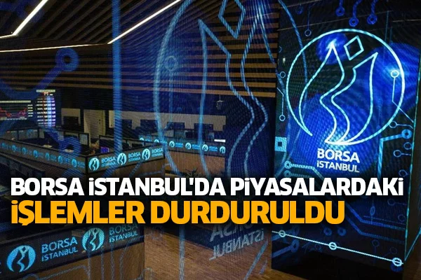 Borsa İstanbul'da piyasalardaki işlemler durduruldu