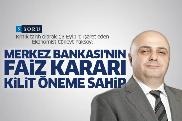 Cüneyt Paksoy: Merkez Bankası'nın faiz kararı kilit öneme sahip