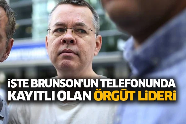 İşte Brunson'un telefonunda kayıtlı olan örgüt lideri