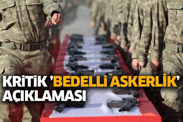 Kritik 'bedelli askerlik' açıklaması