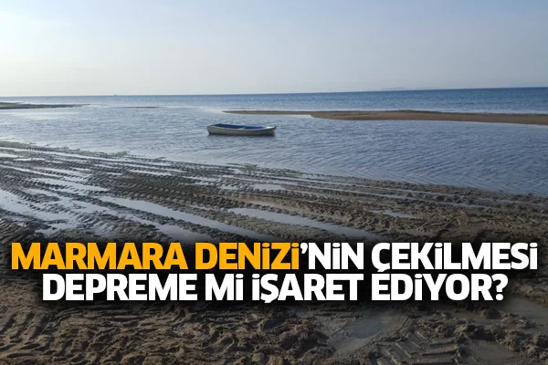 Marmara Denizi'nin çekilmesi depreme mi işaret ediyor?