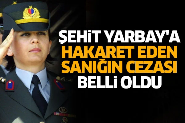Şehit Yarbay'a hakaret eden sanığın cezası belli oldu