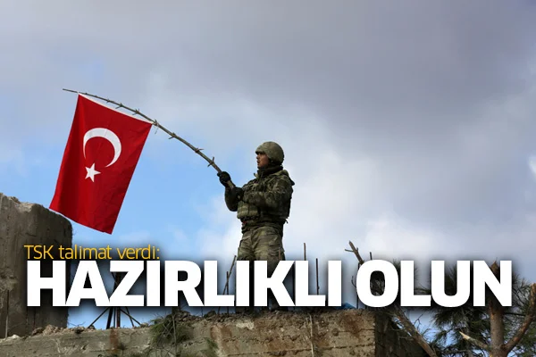 TSK talimat verdi:Hazırlıklı olun