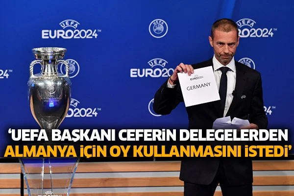 'UEFA Başkanı Ceferin delegelerden Almanya için oy kullanmasını istedi'