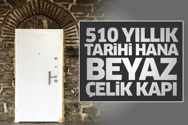 510 yıllık tarihi hana beyaz çelik kapı