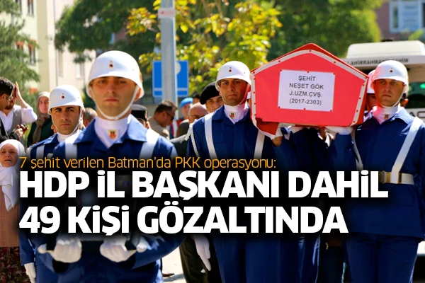7 şehit verilen Batman'da PKK operasyonu: 49 kişi gözaltında