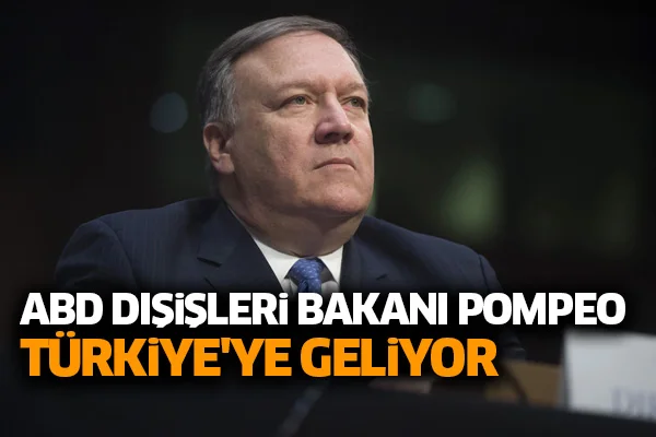 ABD Dışişleri Bakanı Pompeo Türkiye'ye geliyor