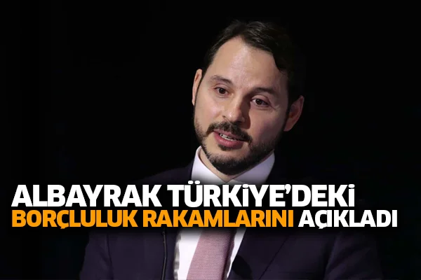 Albayrak Türkiye'deki borçluluk rakamlarını açıkladı