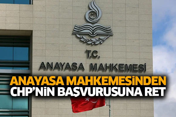 Anayasa Mahkemesinden CHP'nin başvurusuna ret