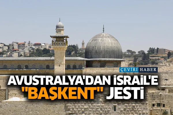 Avustralya'dan İsrail'e 'başkent' jesti