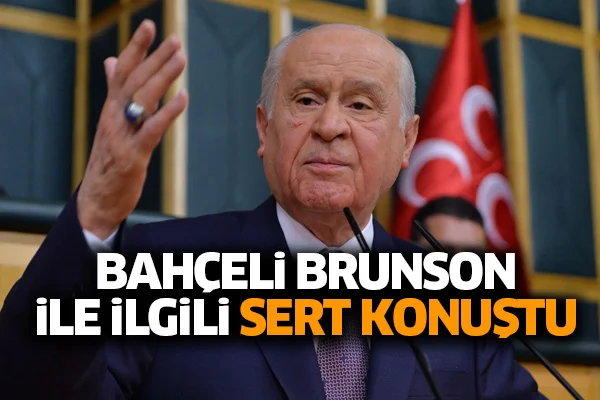 Bahçeli Brunson ile ilgili sert konuştu
