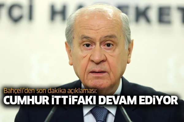 Bahçeli'den son dakika açıklaması: Cumhur İttifakı devam ediyor
