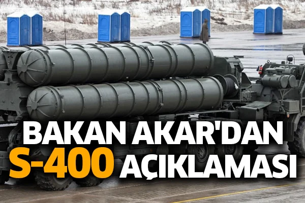 Bakan Akar'dan S-400 açıklaması