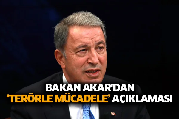 Bakan Akar'dan 'terörle mücadele' açıklaması