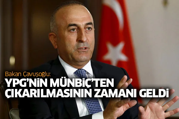 Bakan Çavuşoğlu: YPG'nin münbiç'ten çıkarılmasının zamanı geldi