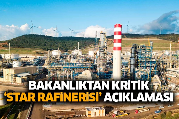 Bakanlıktan kritik 'Star Rafinerisi' açıklaması