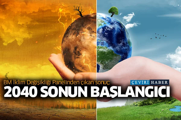 BM İklim Değişikliği Panelinden çıkan sonuç: 2040 sonun başlangıcı