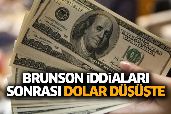 Brunson iddiaları sonrası dolar düşüşte