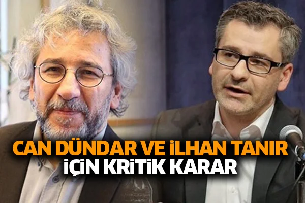 Can Dündar ve İlhan Tanır için kritik karar