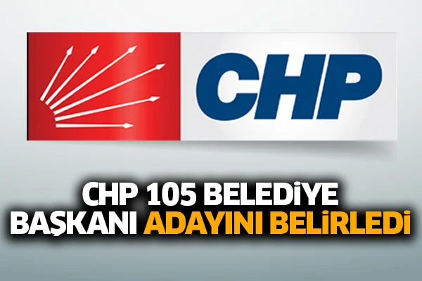 CHP, 105 belediye başkanı adayını belirledi