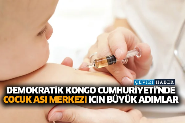 Demokratik Kongo Cumhuriyeti'nde çocuk aşı merkezi için büyük adımlar