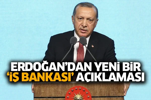Erdoğan'dan yeni bir 'İş Bankası' açıklaması daha