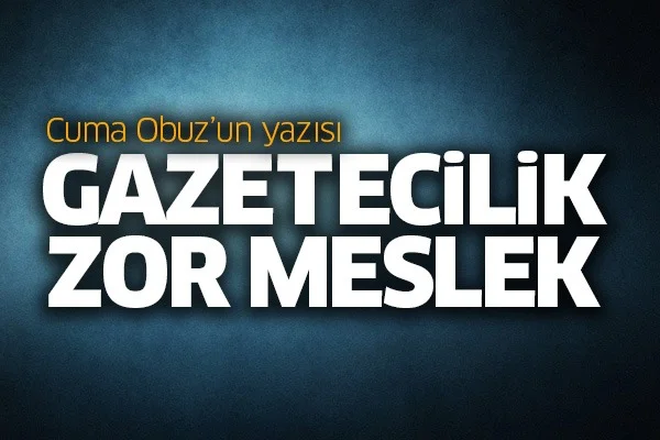 Gazetecilik zor meslek