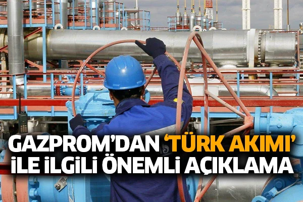 Gazprom'dan 'Türk Akımı' ile ilgili önemli açıklama