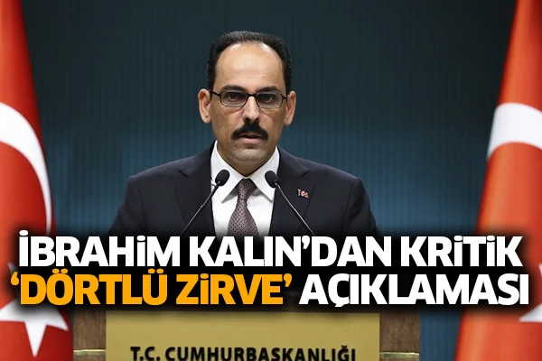 İbrahim Kalın'dan kritik 'dörtlü zirve' açıklaması