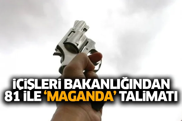 İçişleri Bakanlığından 81 ile 'maganda' talimatı