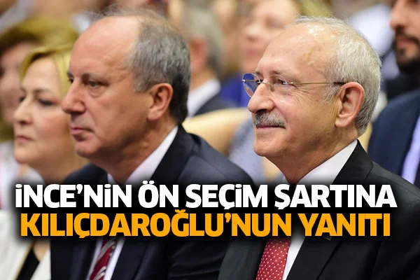 İnce'nin ön seçim şartına Kılıçdaroğlu'nun yanıtı