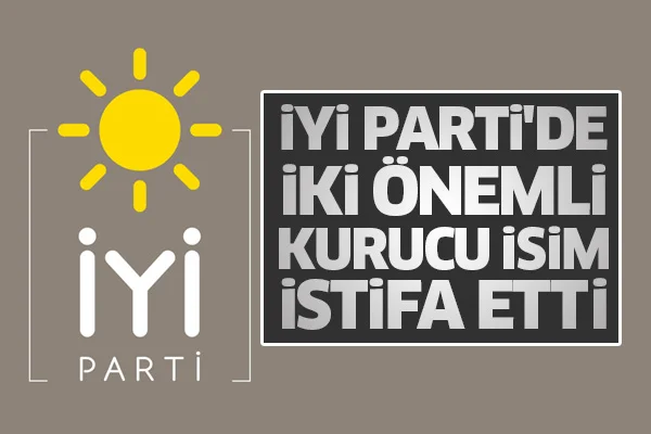İYİ Parti'de iki kurucu isim istifa etti