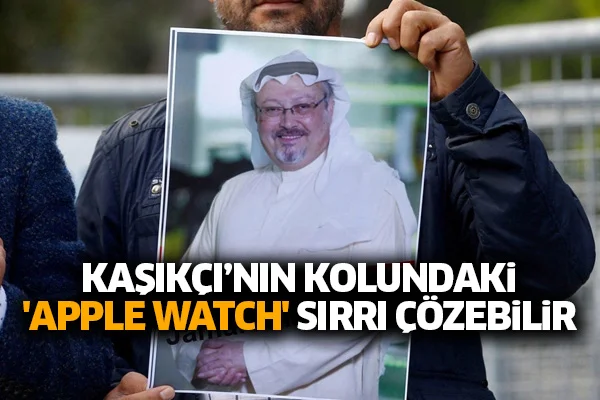 Kaşıkçı'nın kolundaki 'Apple Watch' sırrı çözebilir